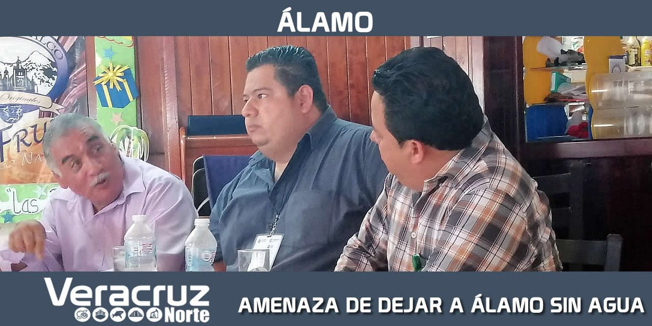 AMENAZA DE DEJAR A ÁLAMO SIN AGUA