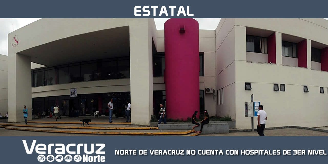 NORTE DE VERACRUZ NO CUENTA CON HOSPITALES DE TERCER NIVEL