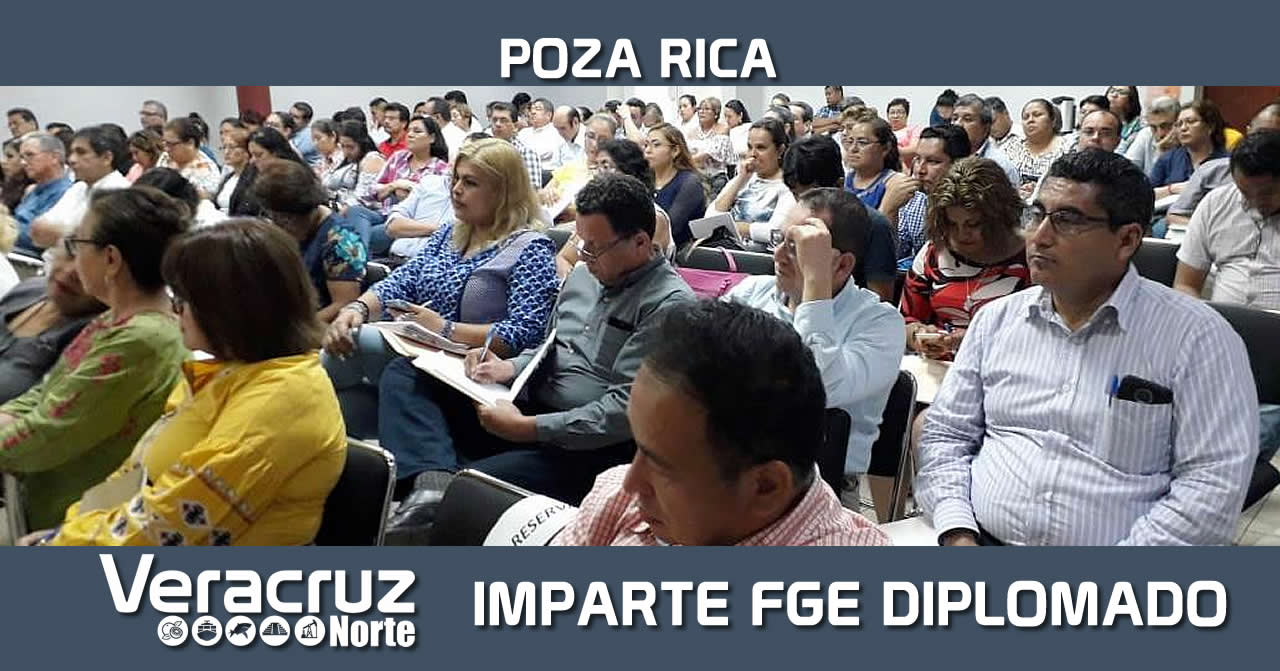 Imparten FGE y UV Diplomado “El Desarrollo del Juicio Oral Familiar”, en Poza Rica
