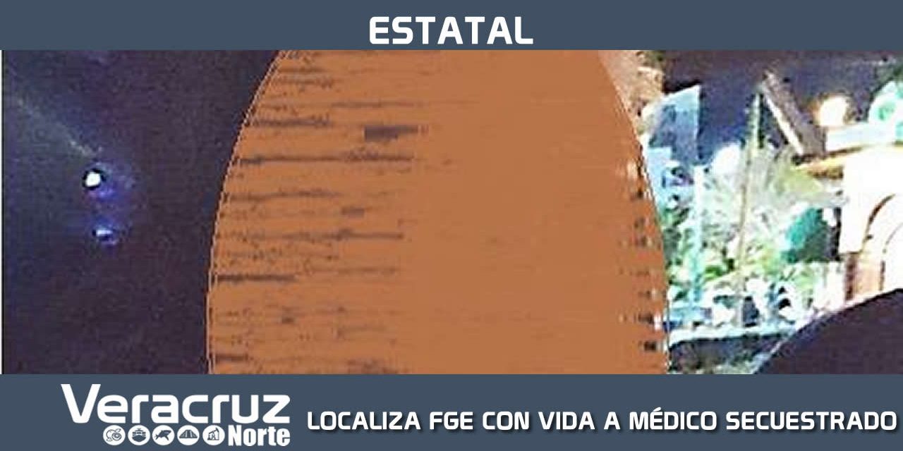 LOCALIZA FGE CON VIDA A MÉDICO SECUESTRADO