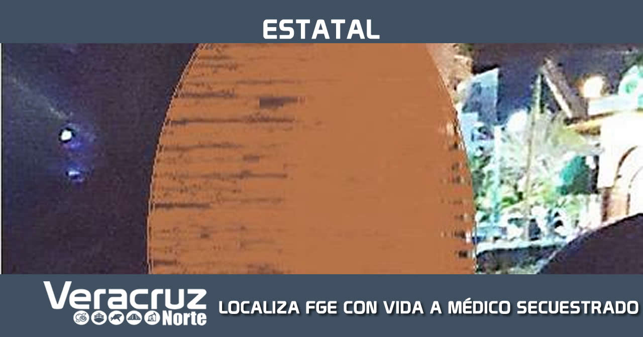 LOCALIZA FGE CON VIDA A MÉDICO SECUESTRADO
