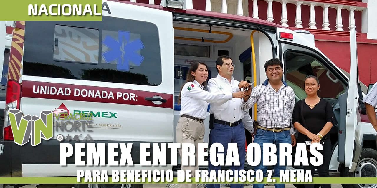 ENTREGA PEMEX OBRAS PARA BENEFICIO DE FRANCISCO Z. MENA