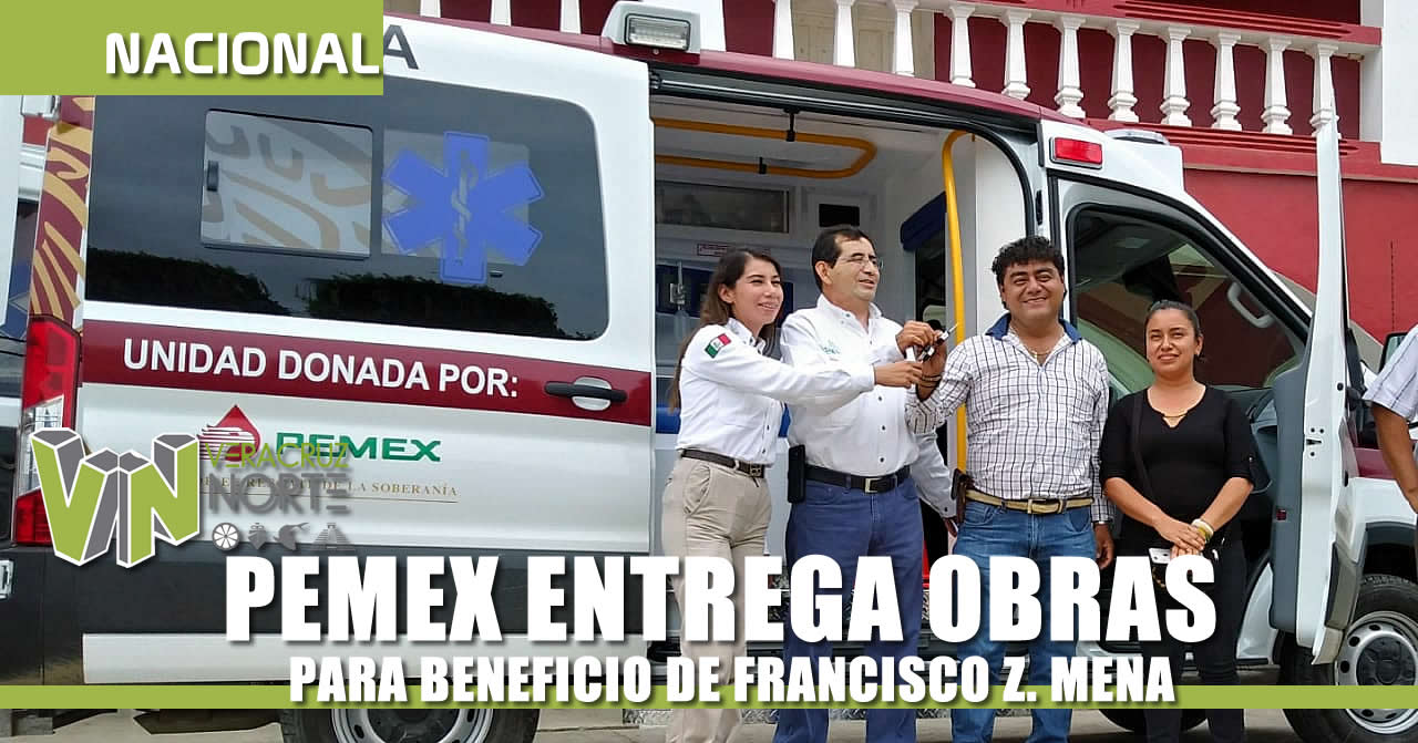 ENTREGA PEMEX OBRAS PARA BENEFICIO DE FRANCISCO Z. MENA