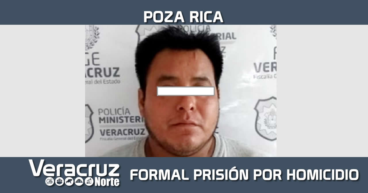 Dicta Juez auto de formal prisión contra procesado por homicidio doloso y robo calificado, en Poza Rica