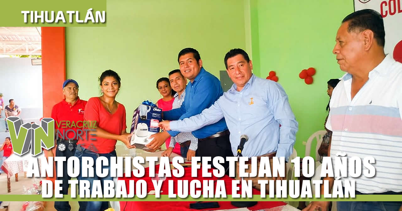 ANTORCHISTAS FESTEJAN 10 AÑOS DE TRABAJO Y LUCHA EN TIHUATLÁN