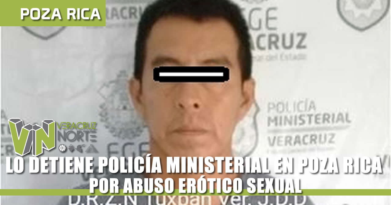 LO DETIENE POLICÍA MINISTERIAL EN POZA RICA POR ABUSO