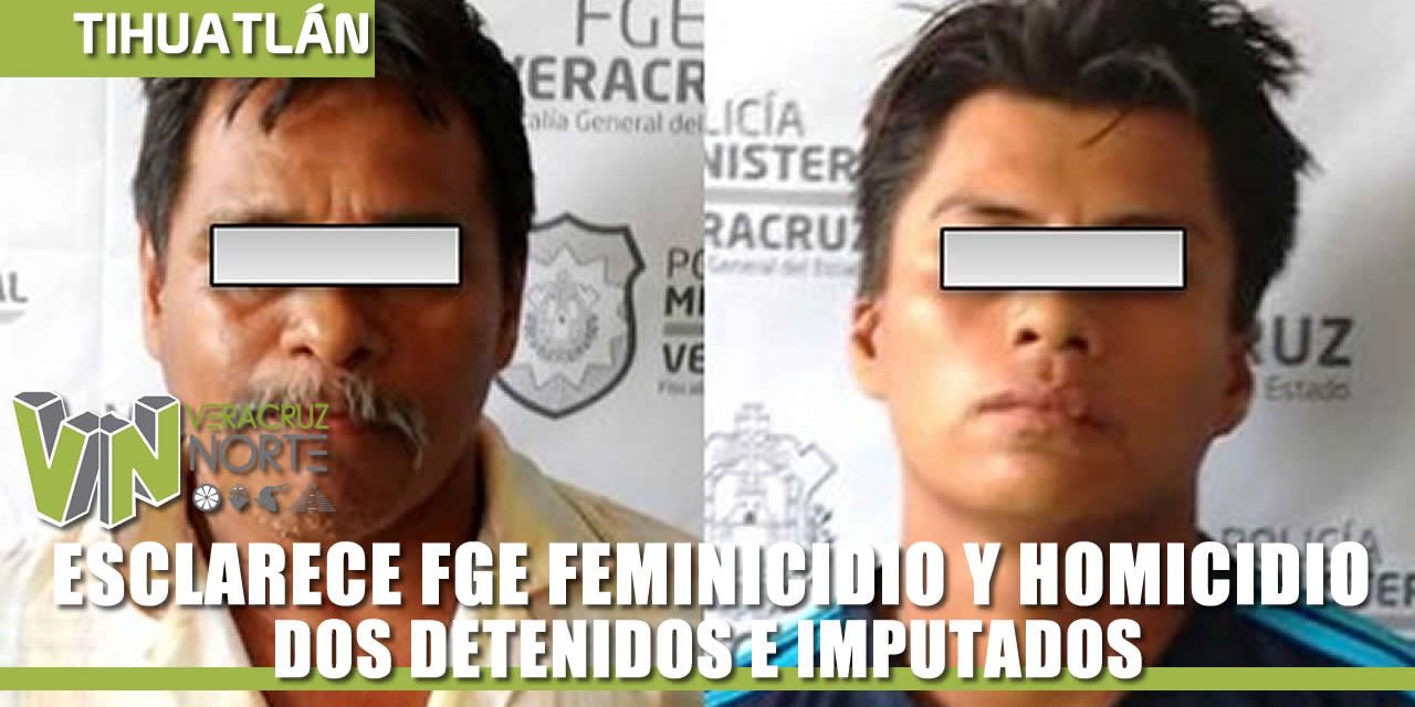 ESCLARECE FGE FEMINICIDIO Y HOMICIDIO, DOS DETENIDOS.