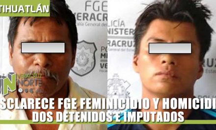 ESCLARECE FGE FEMINICIDIO Y HOMICIDIO, DOS DETENIDOS.