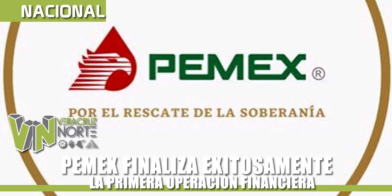 PEMEX FINALIZA EXITOSAMENTE LA PRIMERA OPERACIÓN FINANCIERA