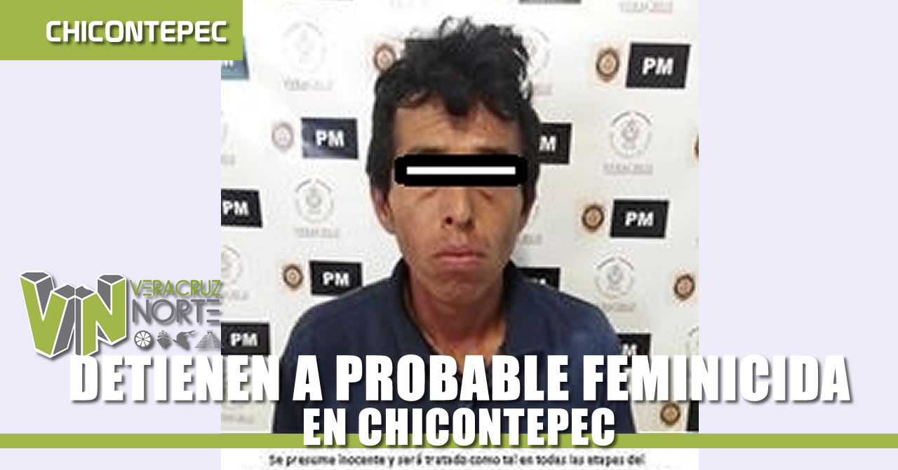 DETIENEN A PROBABLE FEMINICIDA, EN CHICONTEPEC