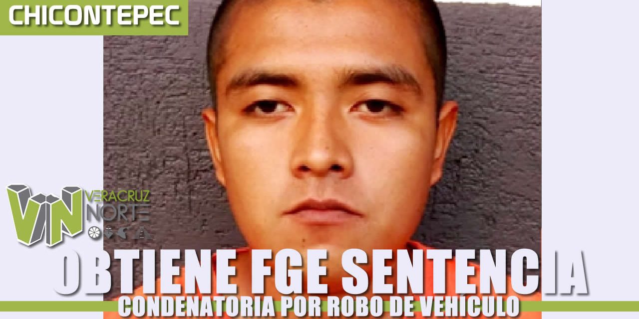 Obtiene FGE sentencia condenatoria por robo de vehículo, en Chicontepec