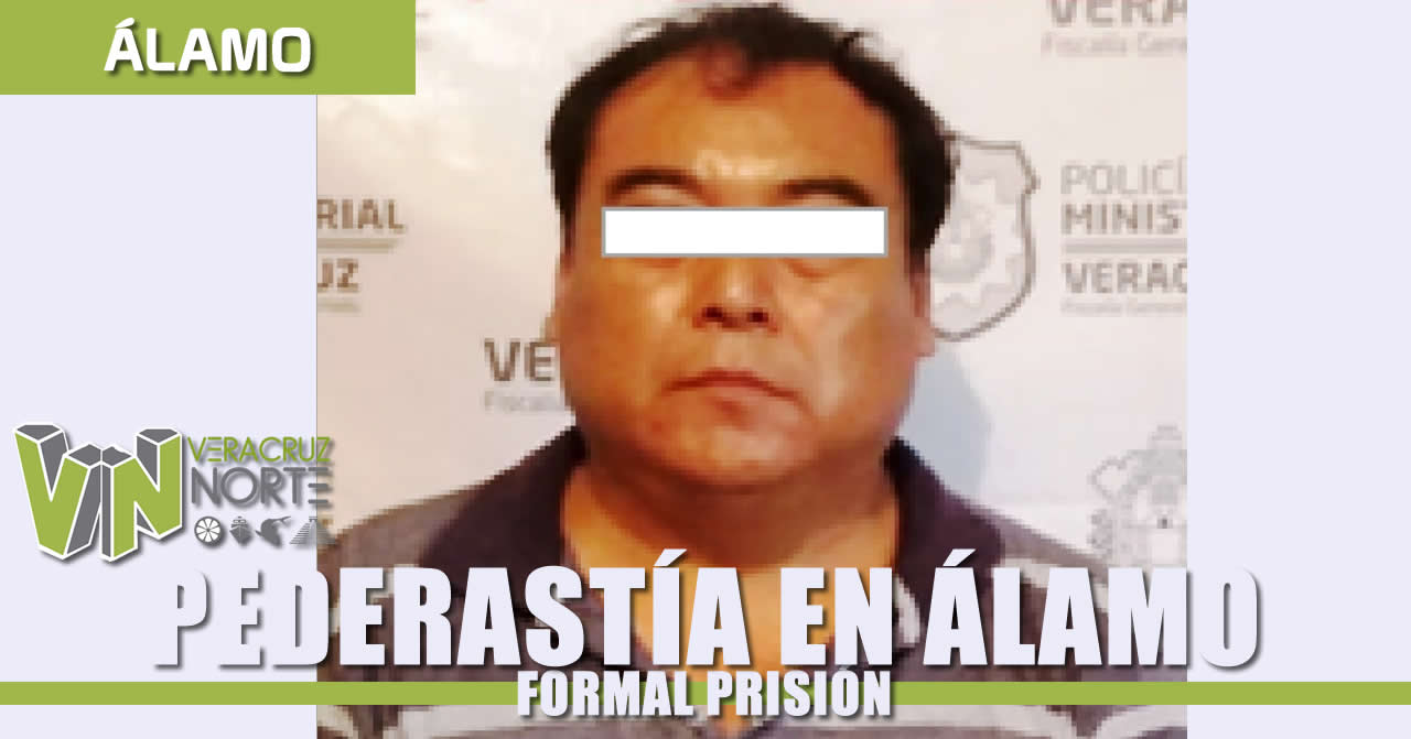 Dicta Juez auto de formal prisión en contra de presunto pederasta, en Álamo
