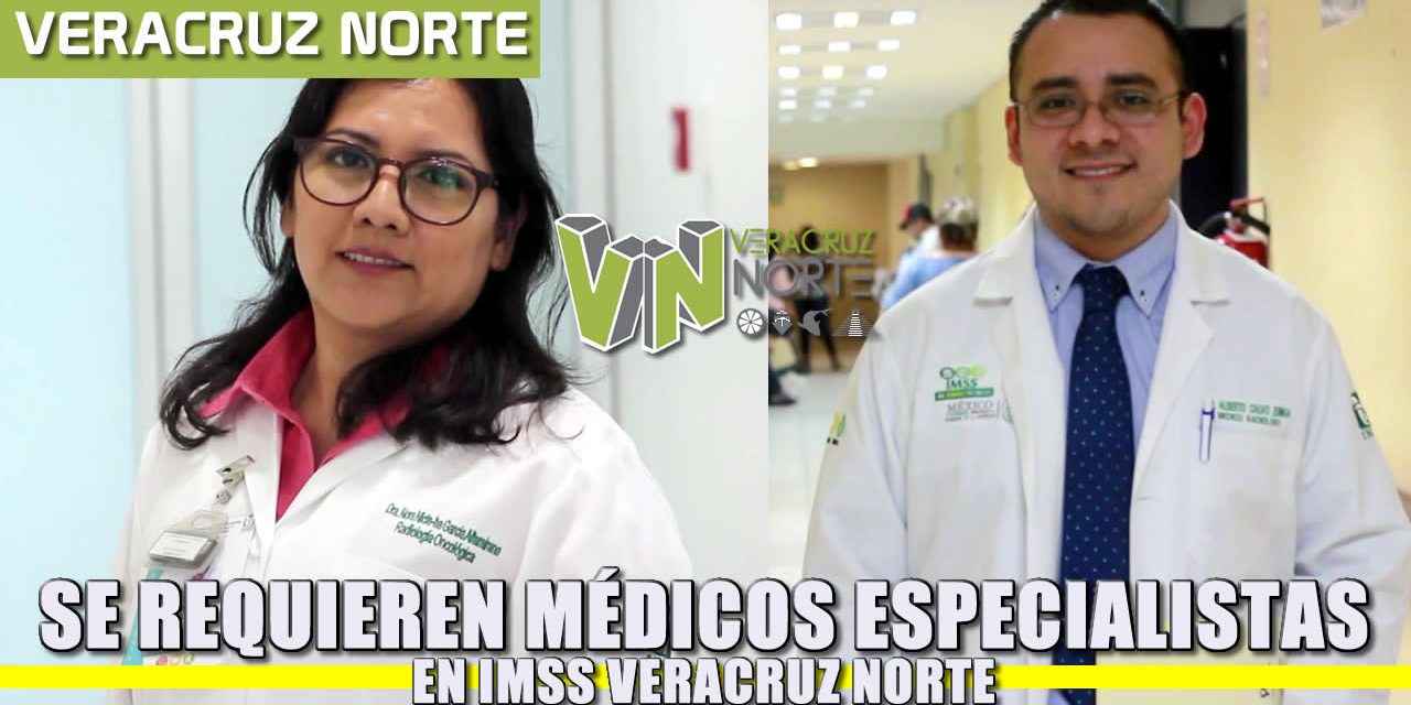 IMSS VERACRUZ NORTE REQUIERE MÉDICOS ESPECIALISTAS