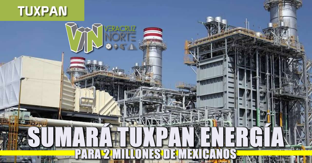 Sumará Tuxpan energía para 2 millones de mexicanos