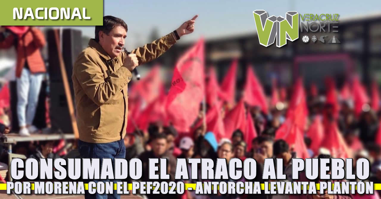 CONSUMADO EL «ATRACO AL PUEBLO» POR MORENA CON EL PEF2020, ANTORCHA LEVANTA PLANTÓN