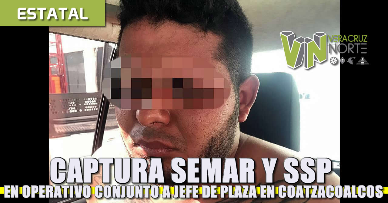 CAPTURA SAMAR Y SSP EN OPERATIVO CONJUNTO A PRESUNTO JEFE DE PLAZA EN COATZACOALCOS