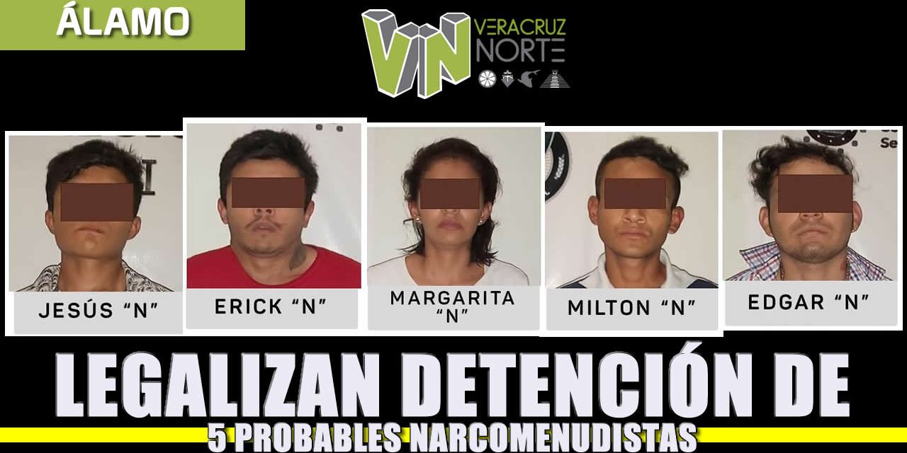 Legalizan Detenciones de 5 probables narcomenudistas