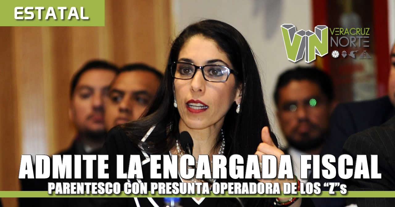 Admite la Encargada de la Fiscalía PARENTESCO con presunta Operadora de los «Z»s