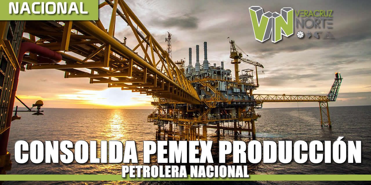 Consolida Pemex la producción petrolera nacional