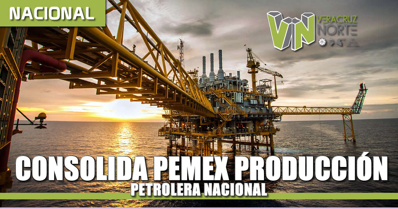 Consolida Pemex la producción petrolera nacional