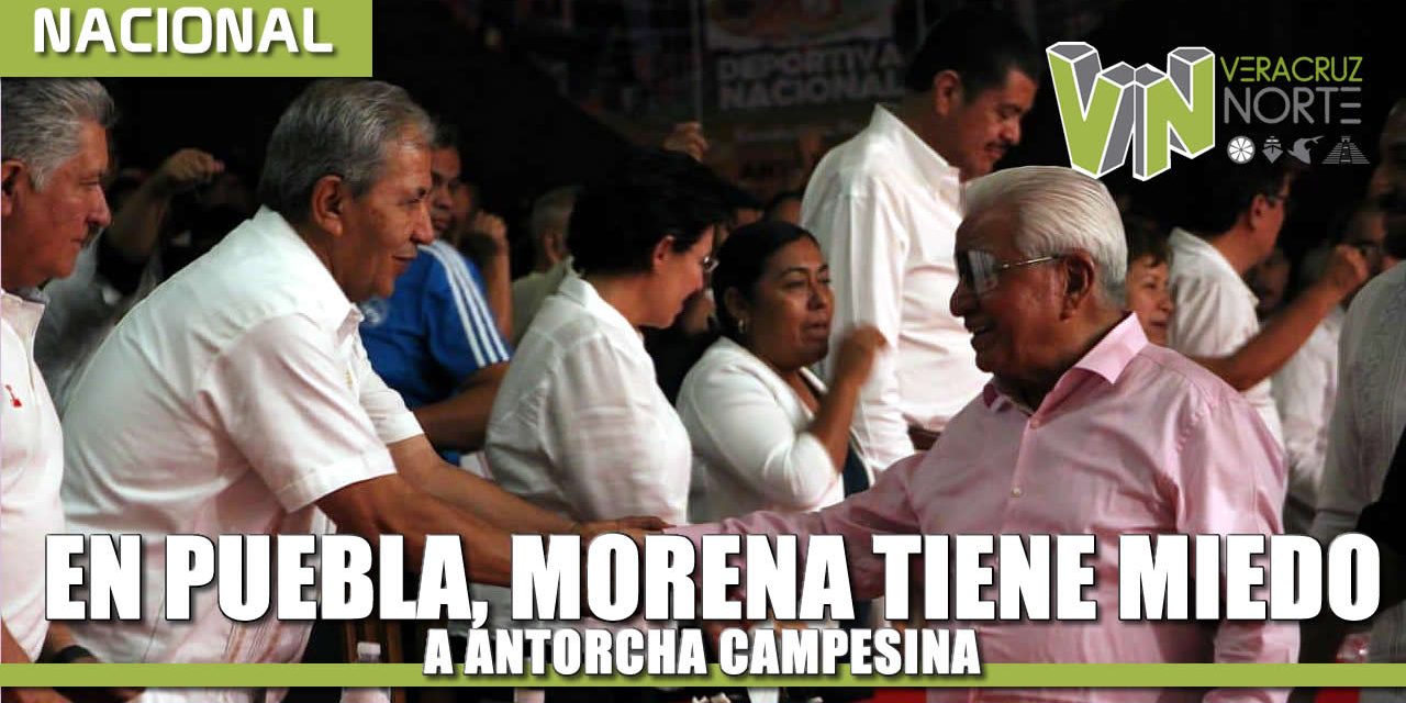 En Puebla, Morena le tiene miedo a Antorcha porque somos muchos más