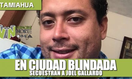 EN CIUDAD BLINDADA SECUESTRAN A JOEL GALLARDO