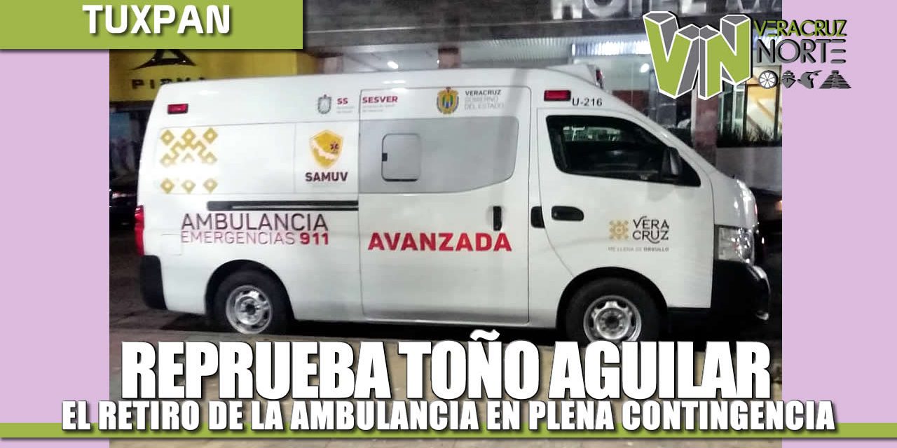 REPRUEBA JUAN ANTONIO AGUILAR MANCHA PROCEDIMIENTO DEL GOBIERNO ESTATAL PARA EL RETIRO DE AMBULANCIA EN PLENA CONTINGENCIA.