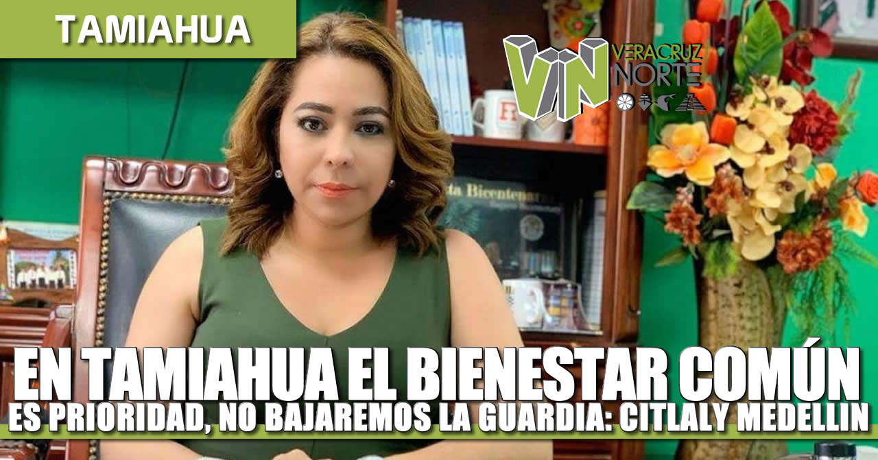 En Tamiahua el bienestar común es prioridad, no bajaremos la guardia: Citlali Medellín.