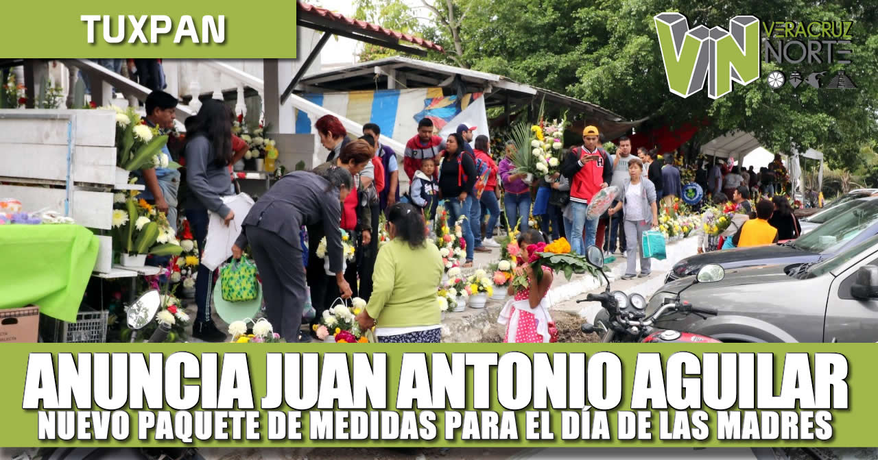 ANUNCIA JUAN ANTONIO AGUILAR NUEVO PAQUETE DE MEDIDAS PARA El DÍA DE LAS MADRES