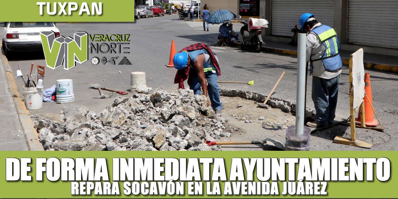 DE FORMA INMEDIATA AYUNTAMIENTO REPARA DE SOCAVÓN EN LA JUÁREZ