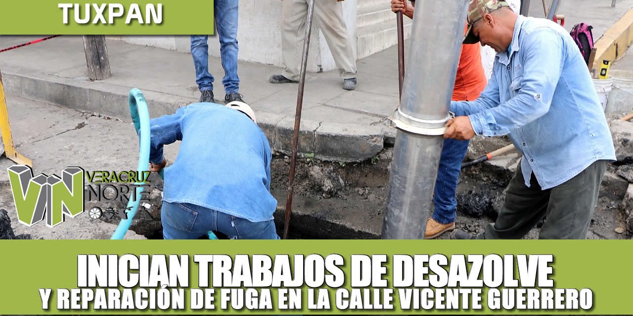 INICIAN TRABAJOS DE DESAZOLVE Y REPARACIÓN DE FUGA EN LA CALLE VICENTE GUERRERO