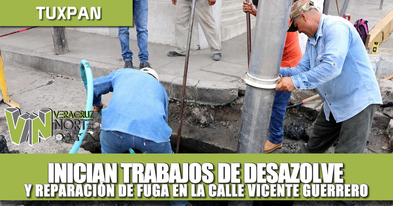 INICIAN TRABAJOS DE DESAZOLVE Y REPARACIÓN DE FUGA EN LA CALLE VICENTE GUERRERO