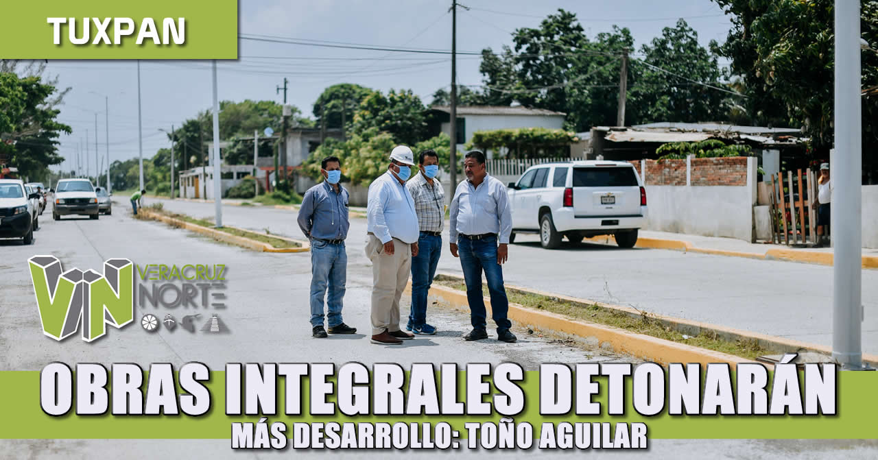 Obras integrales que detonarán más desarrollo: Toño Aguilar