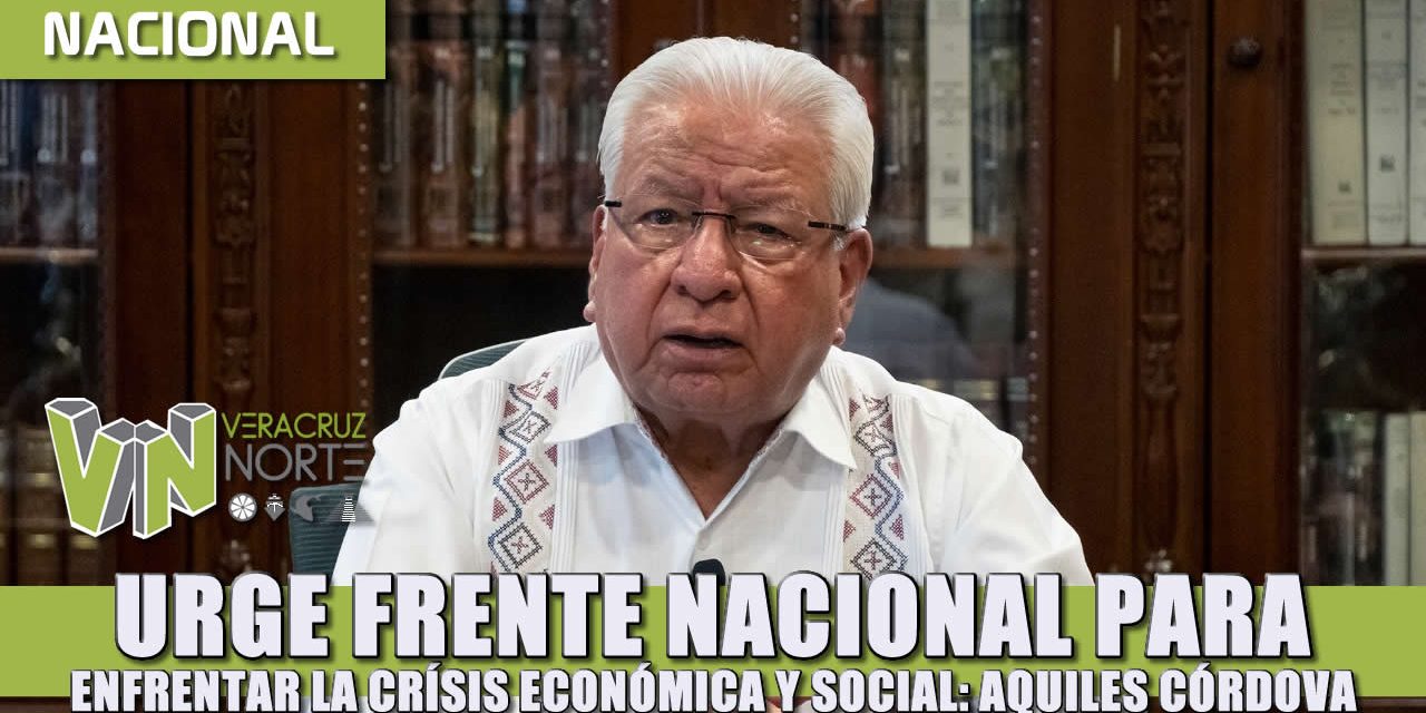 Urge frente nacional para enfrentar la crisis económica y social: Aquiles Córdova Morán