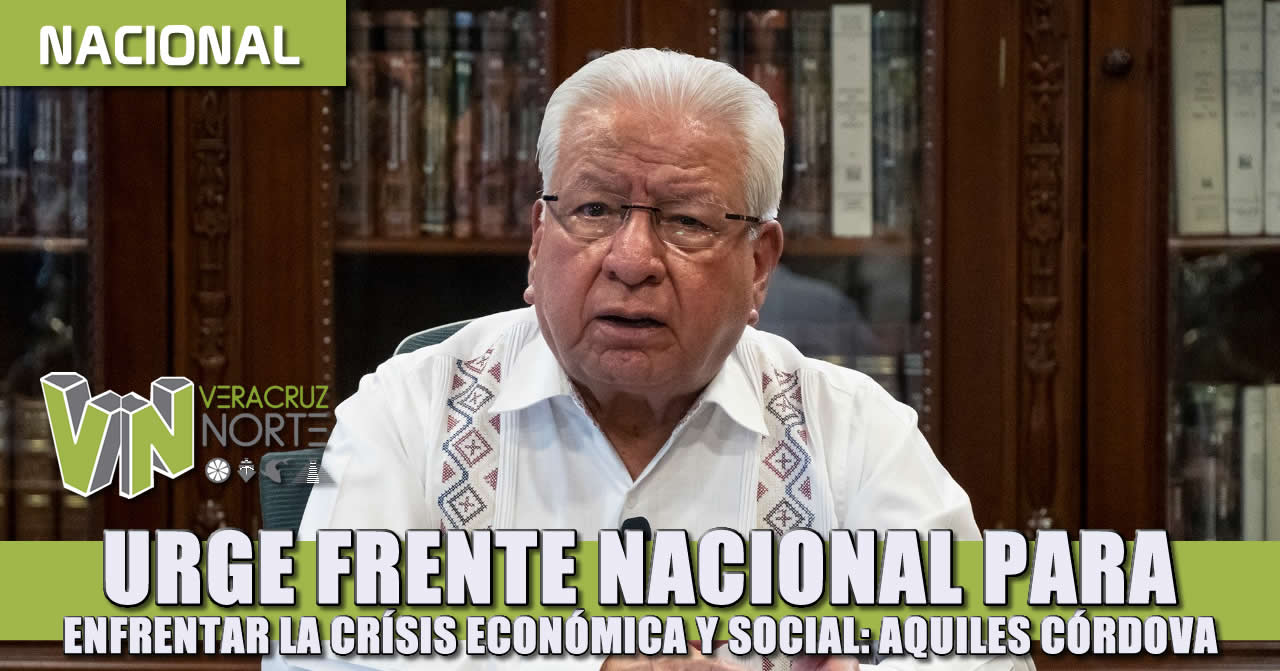 Urge frente nacional para enfrentar la crisis económica y social: Aquiles Córdova Morán
