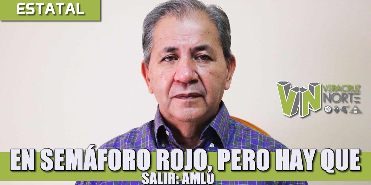 EN SEmÁFORO ROJO, PERO HAY QUE SALIR: AMLO