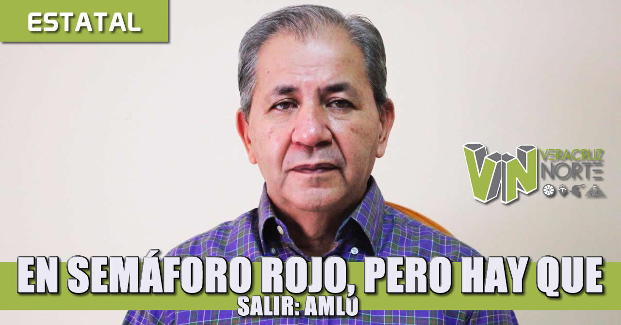 EN SEmÁFORO ROJO, PERO HAY QUE SALIR: AMLO