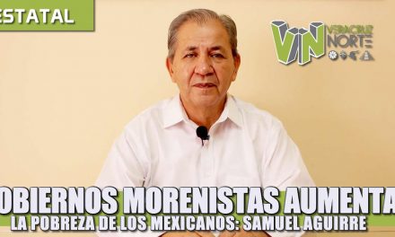 Gobiernos morenistas aumentan la pobreza de los mexicanos: Samuel Aguirre.