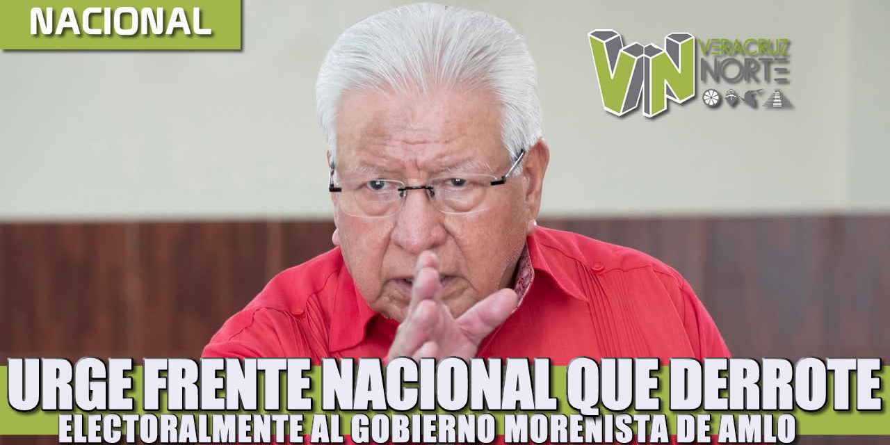 Urge un frente nacional que derrote electoralmente al gobierno morenista de AMLO