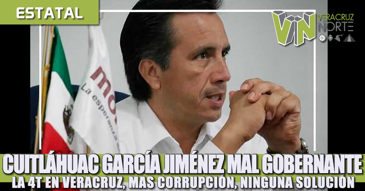 CUITLÁHUAC GARCÍA JIMÉNEZ MAL GOBERNANTE, LA 4T EN VERACRUZ