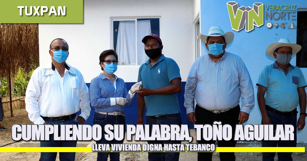 CUMPLIENDO SU PALABRA, TOÑO AGUILAR LLEVA VIVIENDA DIGNA HASTA TEBANCO.