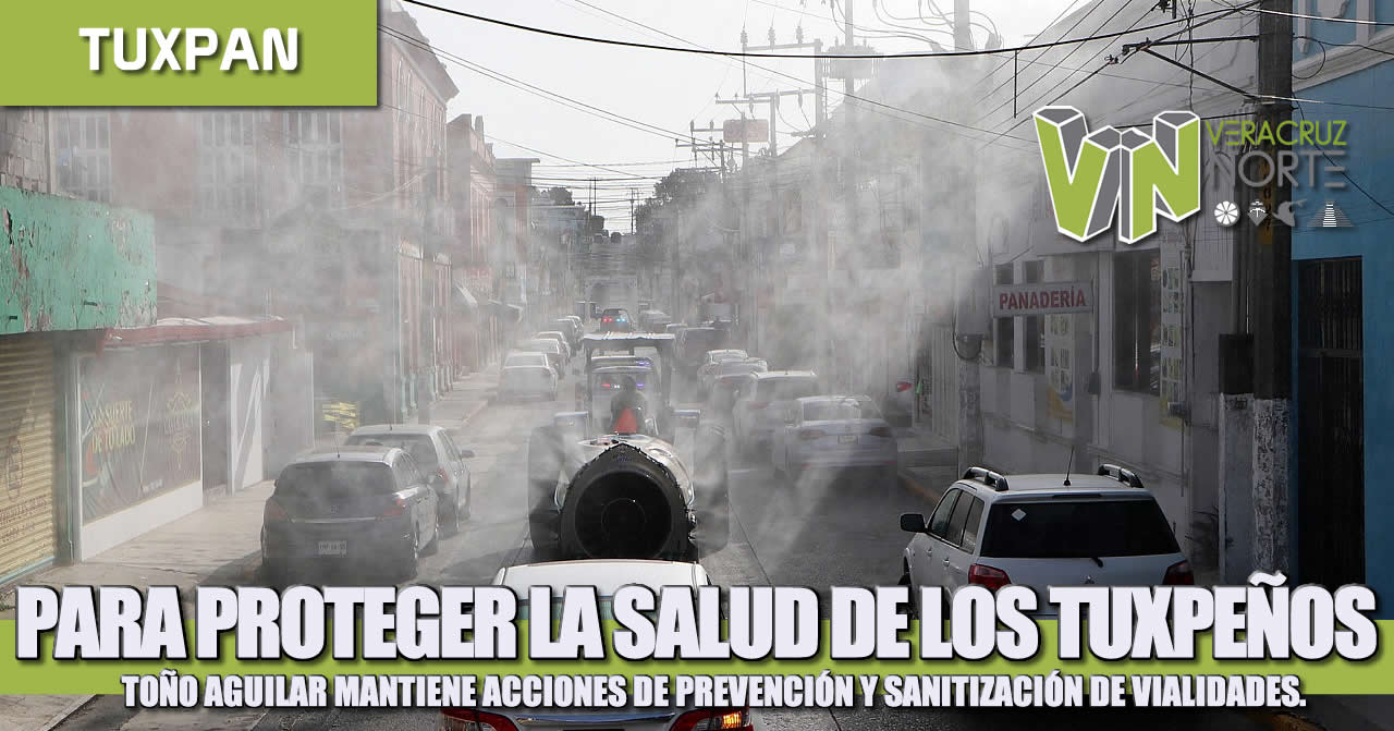 PARA PROTEGER LA SALUD DE LOS TUXPEÑOS, TOÑO AGUILAR MANTIENE ACCIONES DE PREVENCIÓN Y SANITIZACIÓN DE VIALIDADES.