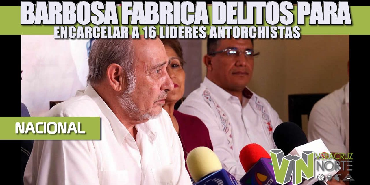 BARBOSA FABRICA DELITOS PARA ENCARCELAR A 16 LÍDERES ANTORCHISTAS