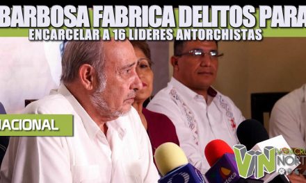 BARBOSA FABRICA DELITOS PARA ENCARCELAR A 16 LÍDERES ANTORCHISTAS