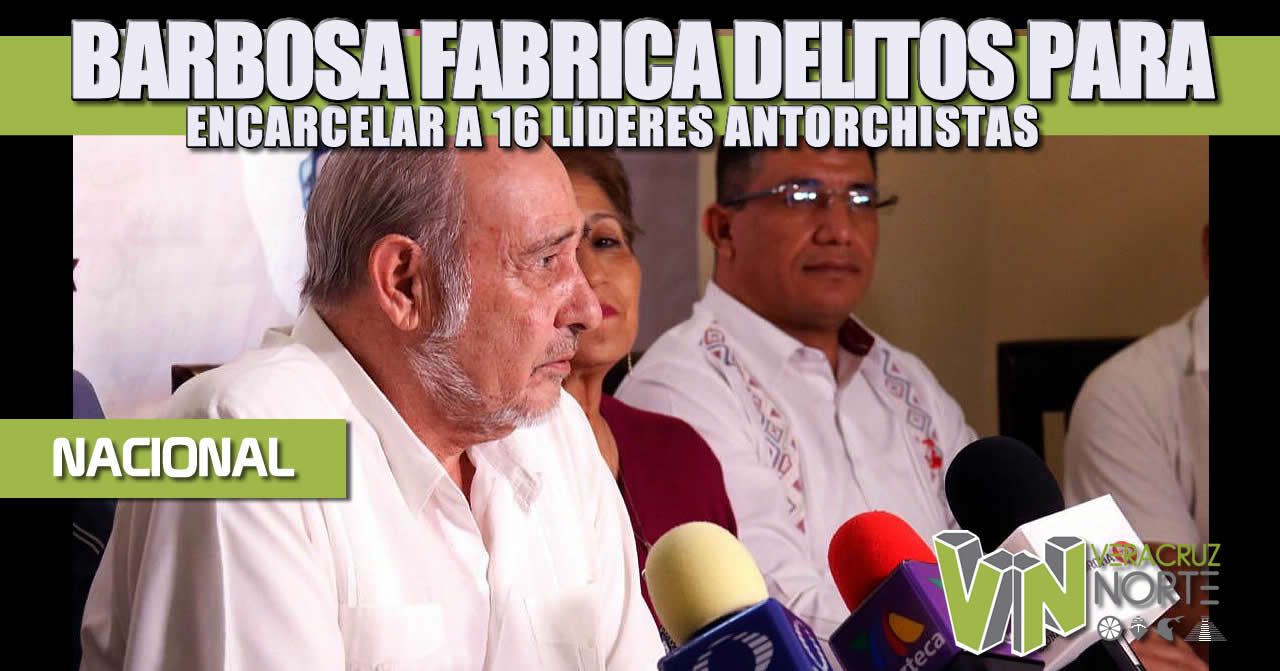 BARBOSA FABRICA DELITOS PARA ENCARCELAR A 16 LÍDERES ANTORCHISTAS
