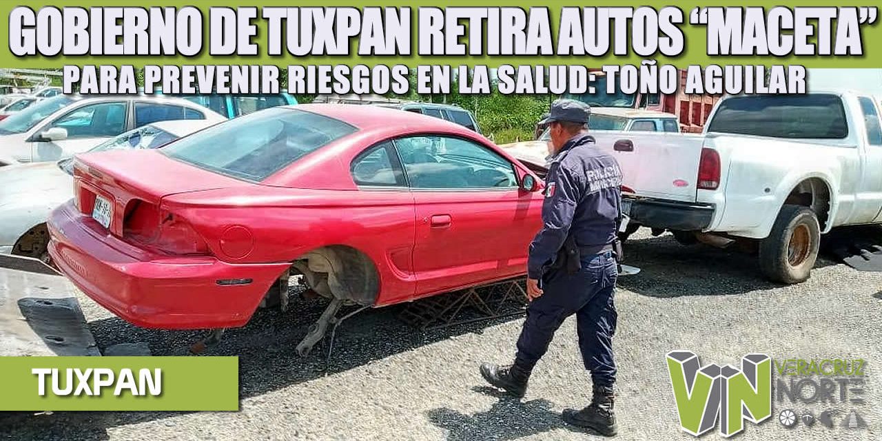 GOBIERNO DE TUXPAN RETIRA AUTOS “MACETA” PARA PREVENIR RIESGOS EN LA SALUD: TOÑO AGUILAR
