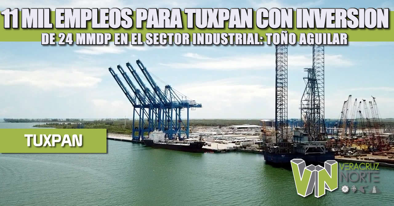 11 MIL EMPLEOS PARA TUXPAN CON INVERSIÓN DE 24 MMDP EN EL SECTOR INDUSTRIAL: TOÑO AGUILAR