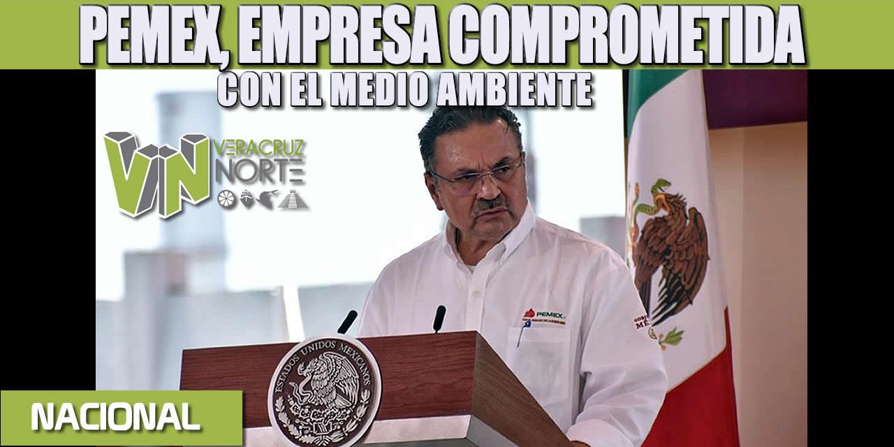 PEMEX, EMPRESA COMPROMETIDA CON EL MEDIO AMBIENTE