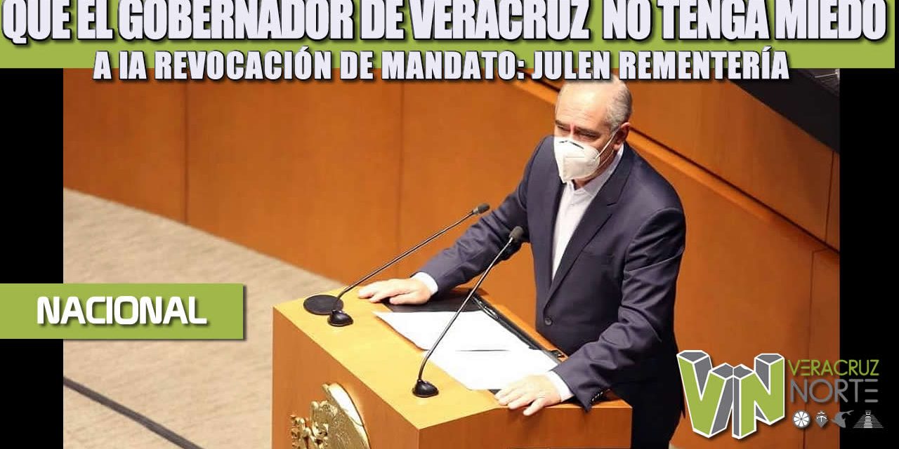 Que el Gobernador de Veracruz no tenga miedo a la Revocación de Mandato: Julen Rementería
