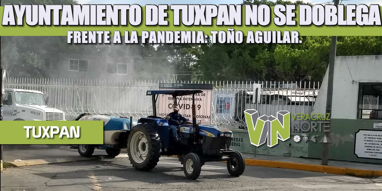 AYUNTAMIENTO DE TUXPAN NO SE DOBLEGA FRENTE A LA PANDEMIA: TOÑO AGUILAR